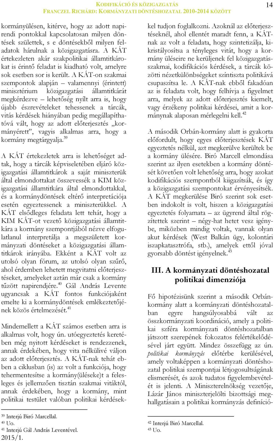 A KÁT-on szakmai szempontok alapján valamennyi (érintett) minisztérium közigazgatási államtitkárát megkérdezve lehetőség nyílt arra is, hogy újabb észrevételeket tehessenek a tárcák, vitás kérdések