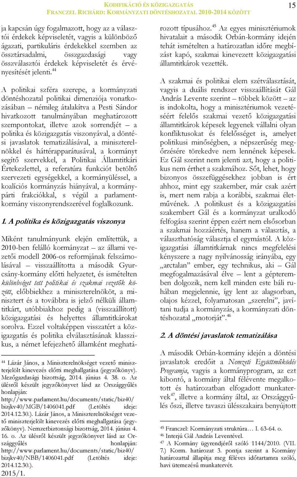 44 A politikai szféra szerepe, a kormányzati döntéshozatal politikai dimenziója vonatkozásában némileg átalakítva a Pesti Sándor hivatkozott tanulmányában meghatározott szempontokat, illetve azok