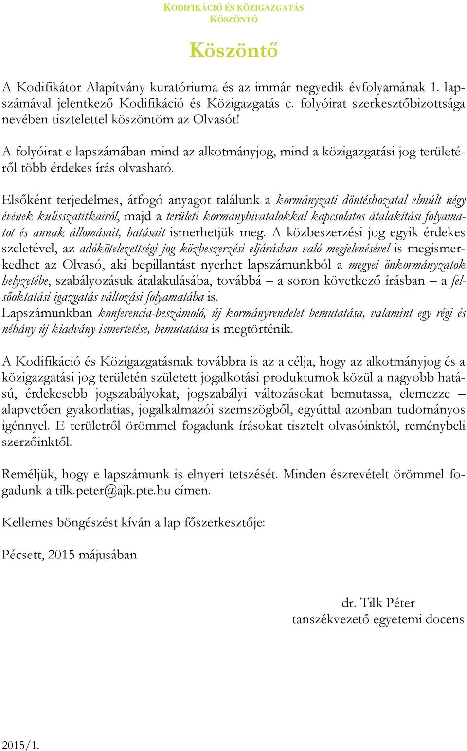 Elsőként terjedelmes, átfogó anyagot találunk a kormányzati döntéshozatal elmúlt négy évének kulisszatitkairól, majd a területi kormányhivatalokkal kapcsolatos átalakítási folyamatot és annak