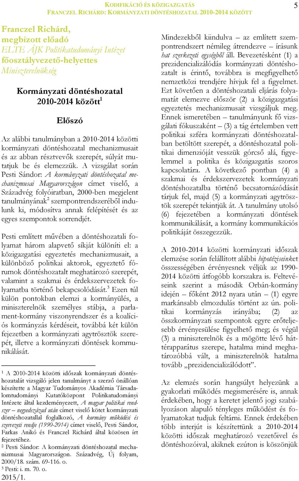 A vizsgálat során Pesti Sándor: A kormányzati döntéshozatal mechanizmusai Magyarországon címet viselő, a Századvég folyóiratban, 2000-ben megjelent tanulmányának 2 szempontrendszeréből indulunk ki,