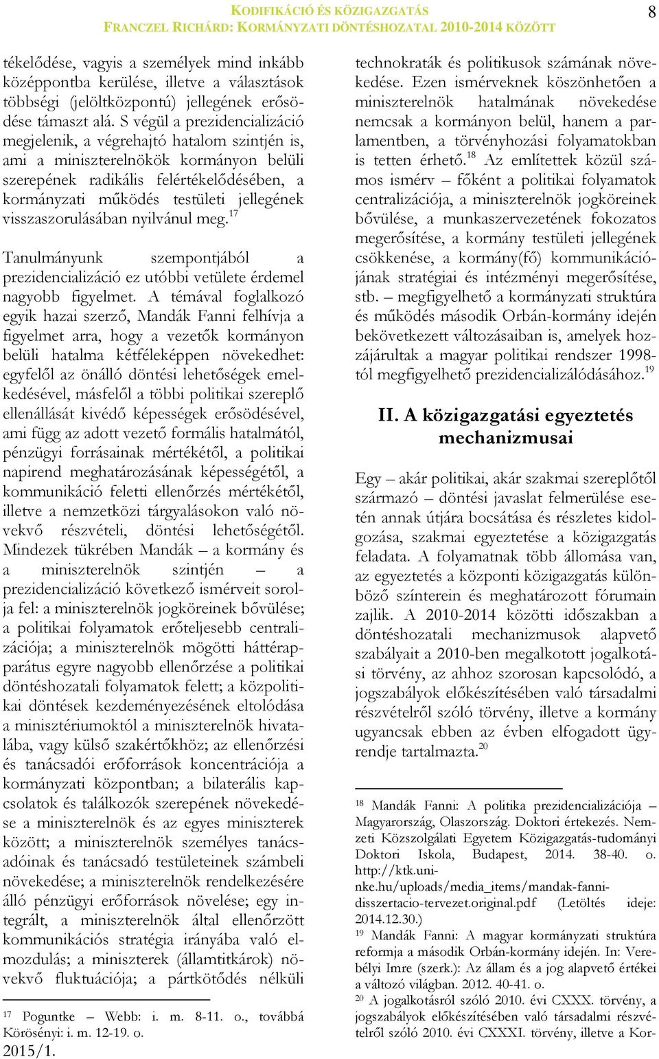 S végül a prezidencializáció megjelenik, a végrehajtó hatalom szintjén is, ami a miniszterelnökök kormányon belüli szerepének radikális felértékelődésében, a kormányzati működés testületi jellegének