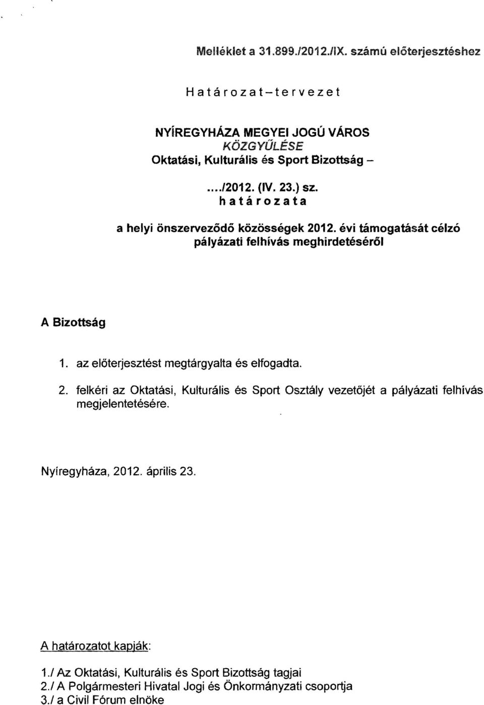 az előterjesztést megtárgyalta és elfogadta. 2. felkéri az Oktatási, Kulturális és Sport Osztály vezetőjét a pályázati felhívás megjelentetésére.