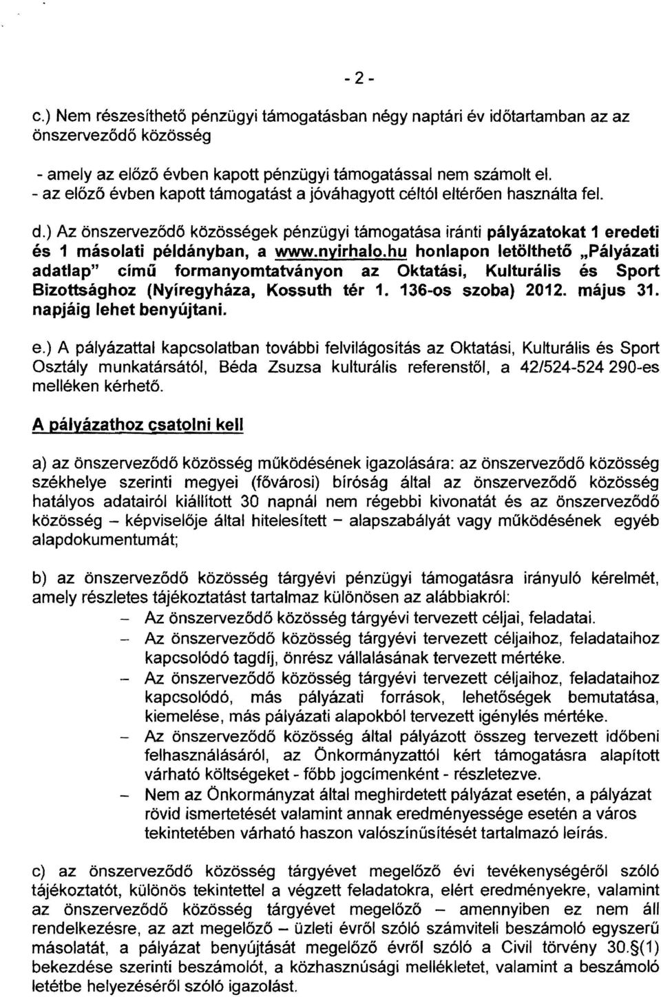 nyirhalo.hu honlapon letölthető "Pályázati adatlap" című formanyomtatványon az Oktatási, Kulturális és Sport Bizottsághoz (Nyíregyháza, Kossuth tér 1. 136-os szoba) 2012. május 31.