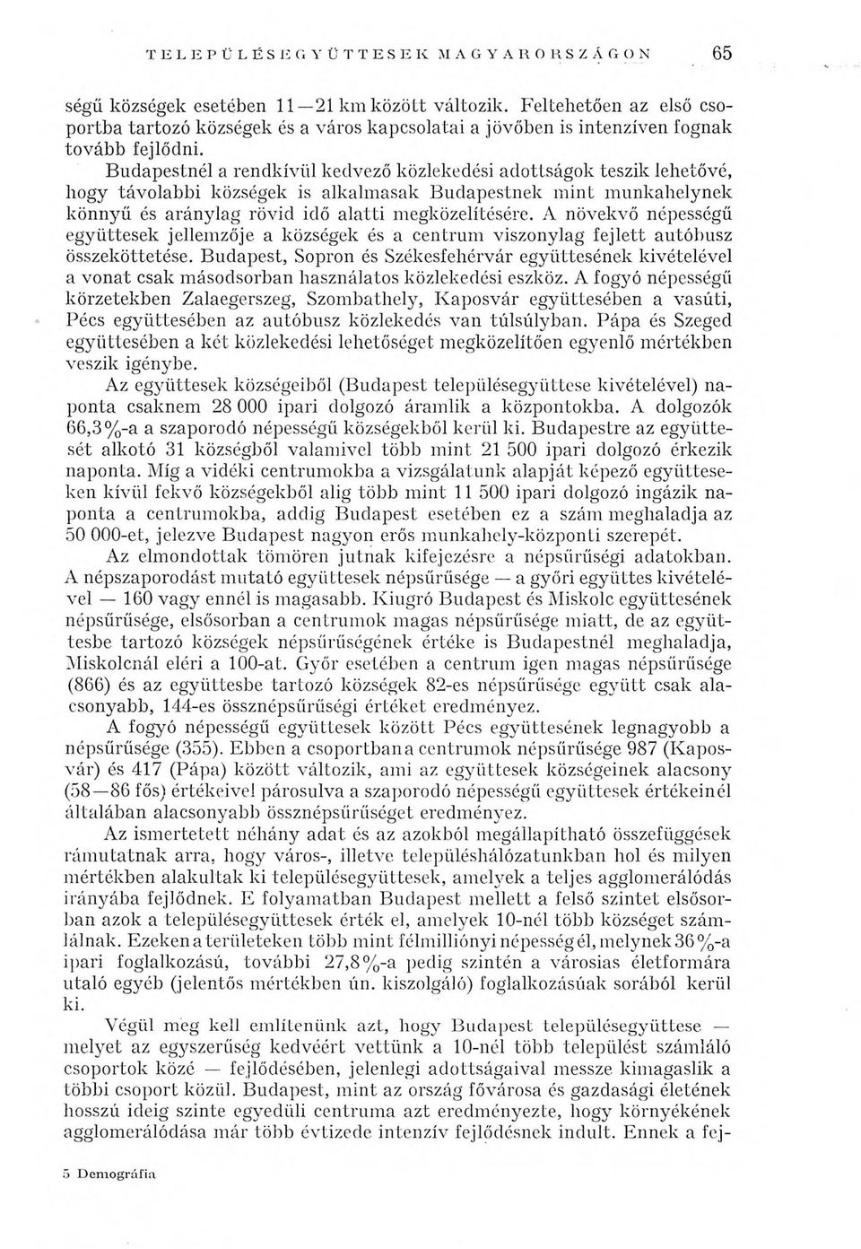 B udapestnél a rendkívül kedvező közlekedési adottságok teszik lehetővé, hogy távolabbi községek is alkalm asak B udapestnek m int m unkahelynek könnyű és aránylag rövid idő a latti m egközelítésére.