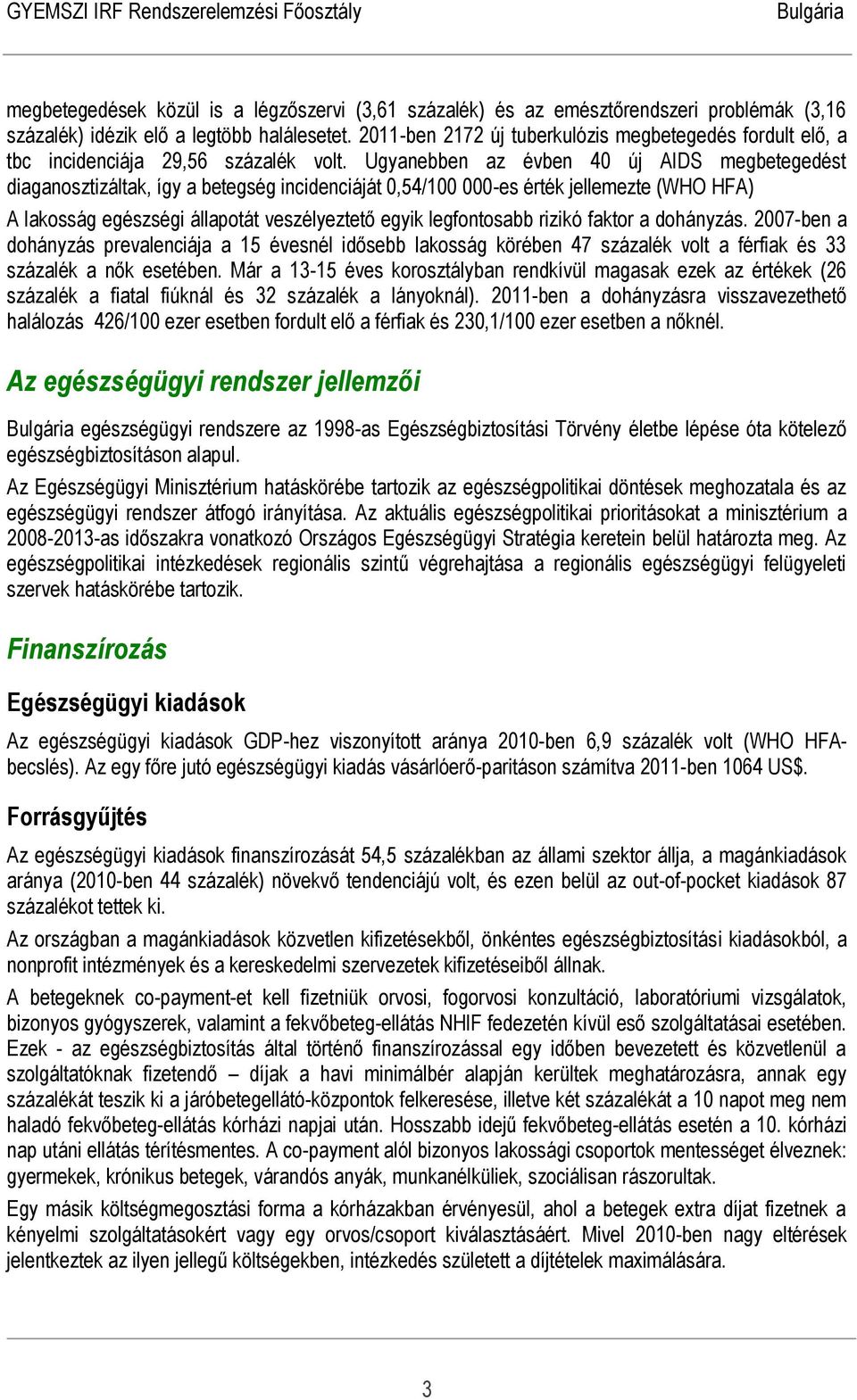 Ugyanebben az évben 40 új AIDS megbetegedést diaganosztizáltak, így a betegség incidenciáját 0,54/100 000-es érték jellemezte (WHO HFA) A lakosság egészségi állapotát veszélyeztető egyik legfontosabb