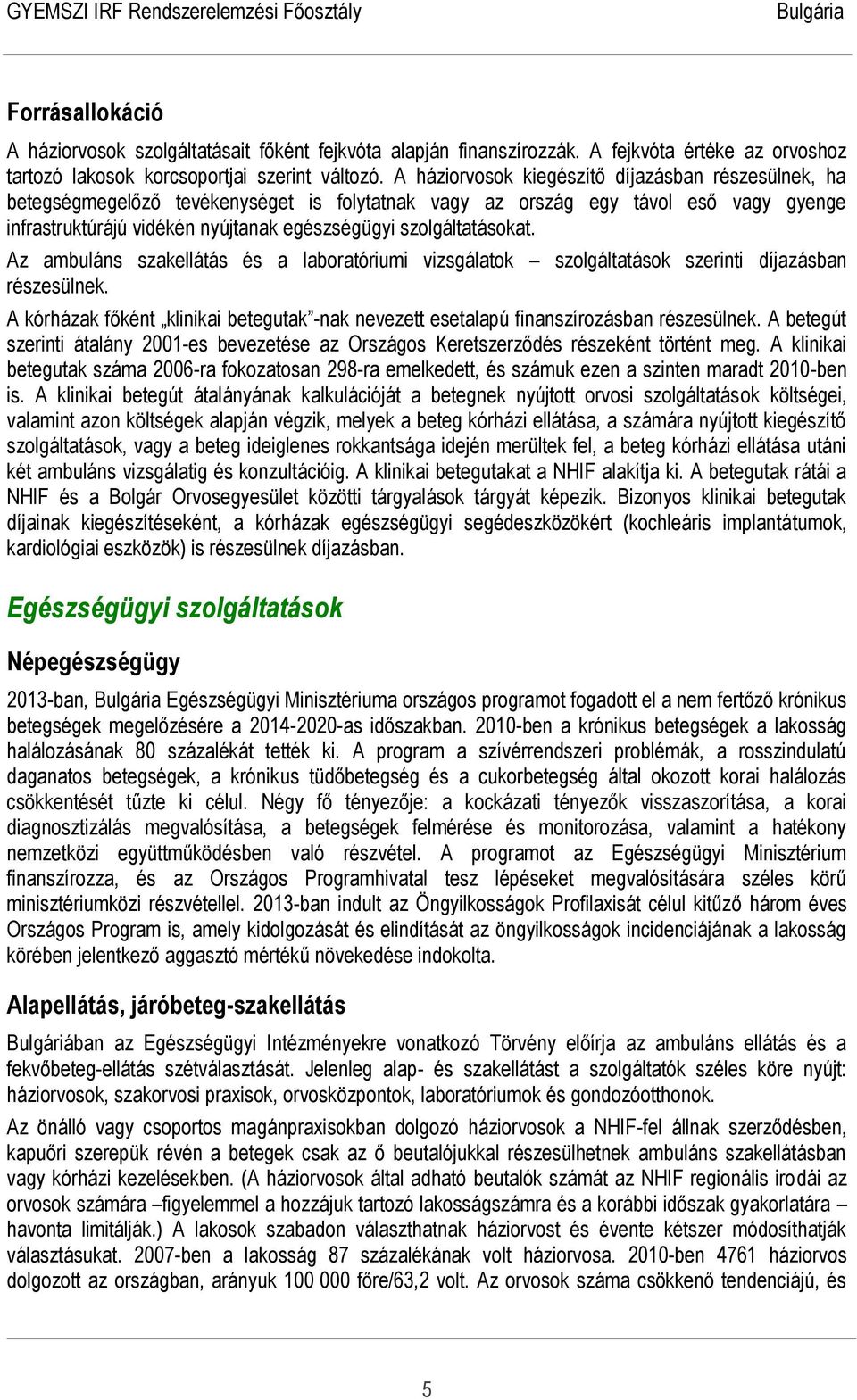 szolgáltatásokat. Az ambuláns szakellátás és a laboratóriumi vizsgálatok szolgáltatások szerinti díjazásban részesülnek.