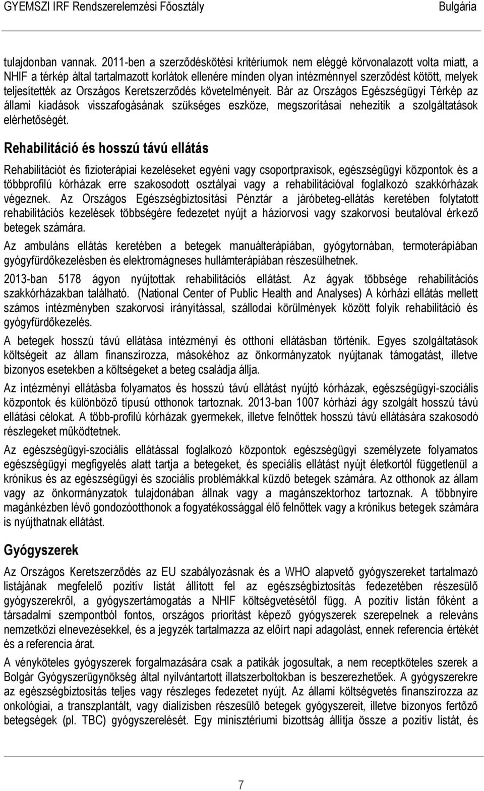 Országos Keretszerződés követelményeit. Bár az Országos Egészségügyi Térkép az állami kiadások visszafogásának szükséges eszköze, megszorításai nehezítik a szolgáltatások elérhetőségét.