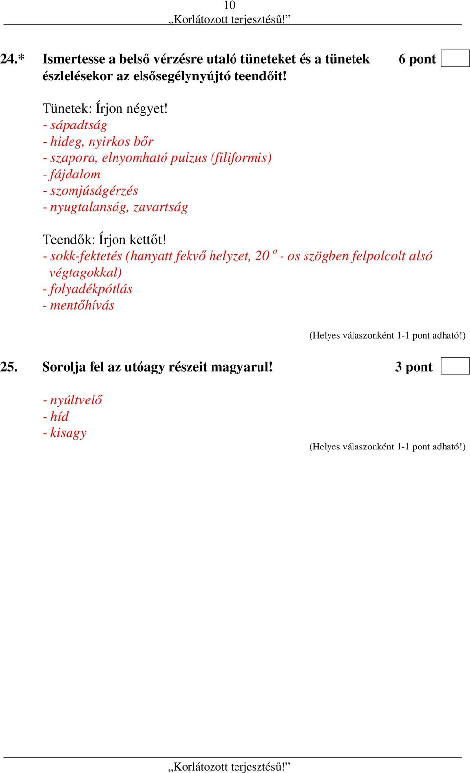 - sápadtság - hideg, nyirkos bőr - szapora, elnyomható pulzus (filiformis) - fájdalom - szomjúságérzés - nyugtalanság,