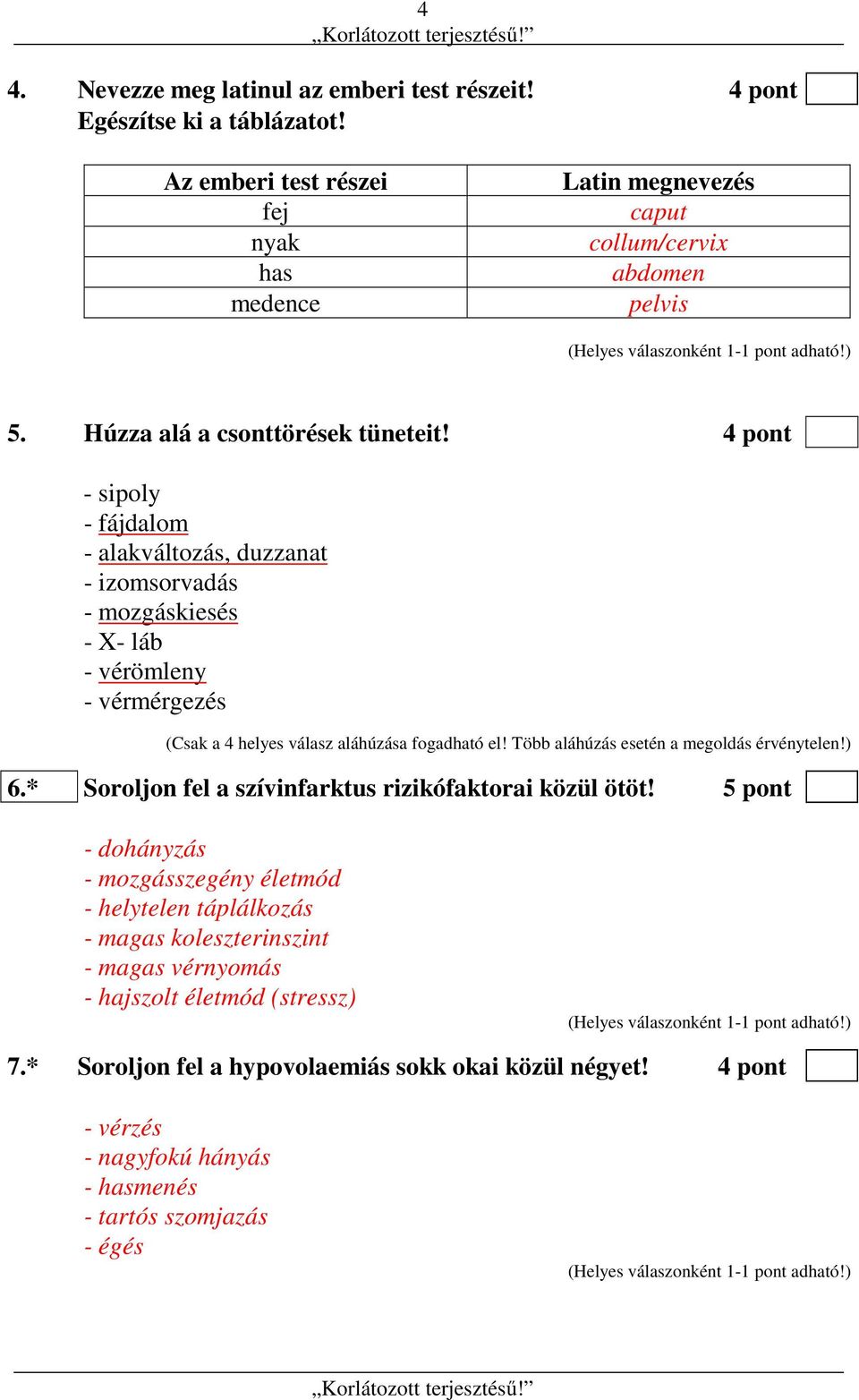 4 pont - sipoly - fájdalom - alakváltozás, duzzanat - izomsorvadás - mozgáskiesés - X- láb - vérömleny - vérmérgezés (Csak a 4 helyes válasz aláhúzása fogadható el!