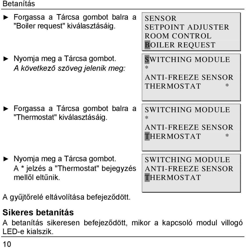 gombot balra a "Thermostat" kiválasztásáig. SWITCHING MODULE * ANTI-FREEZE SENSOR THERMOSTAT * Nyomja meg a Tárcsa gombot.