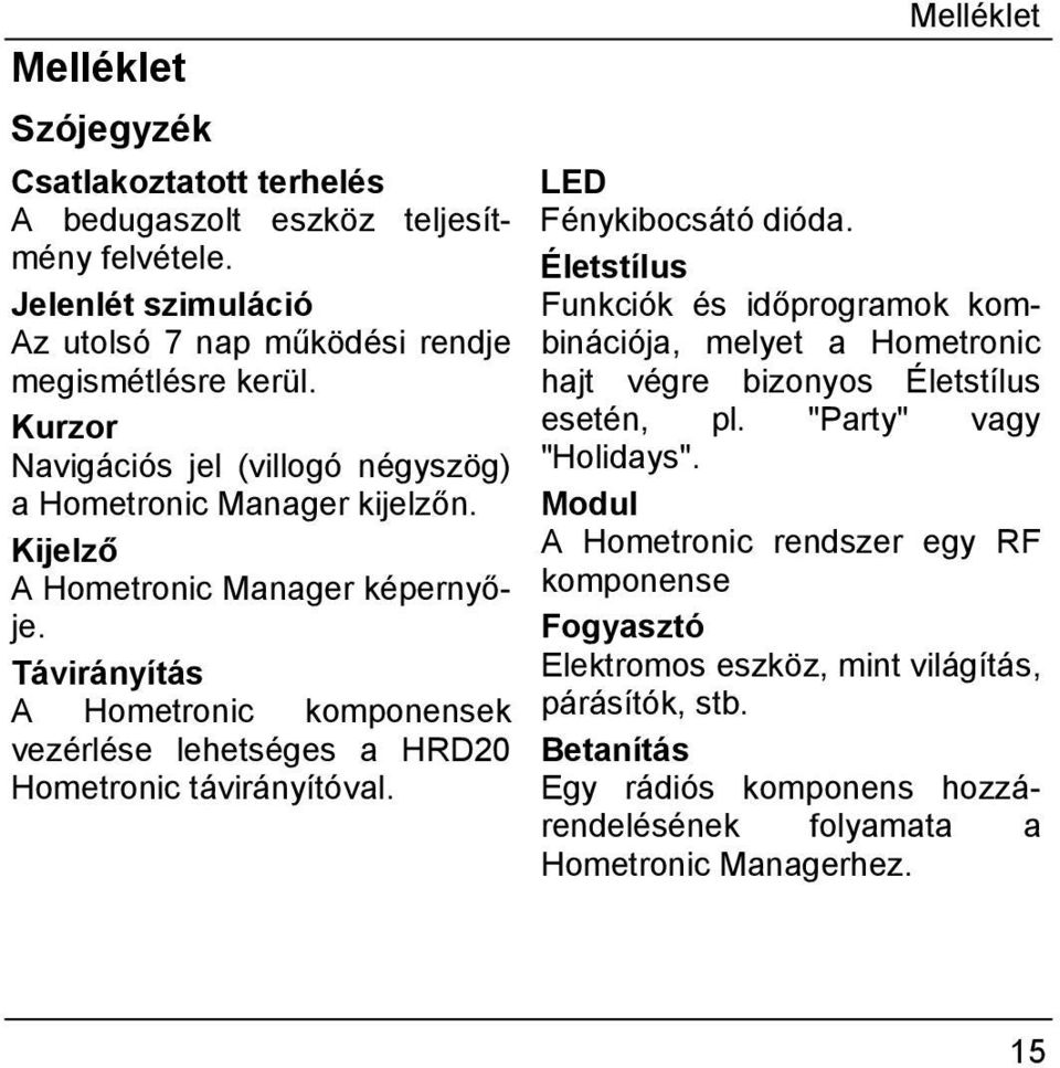 Távirányítás A Hometronic komponensek vezérlése lehetséges a HRD20 Hometronic távirányítóval. Melléklet LED Fénykibocsátó dióda.