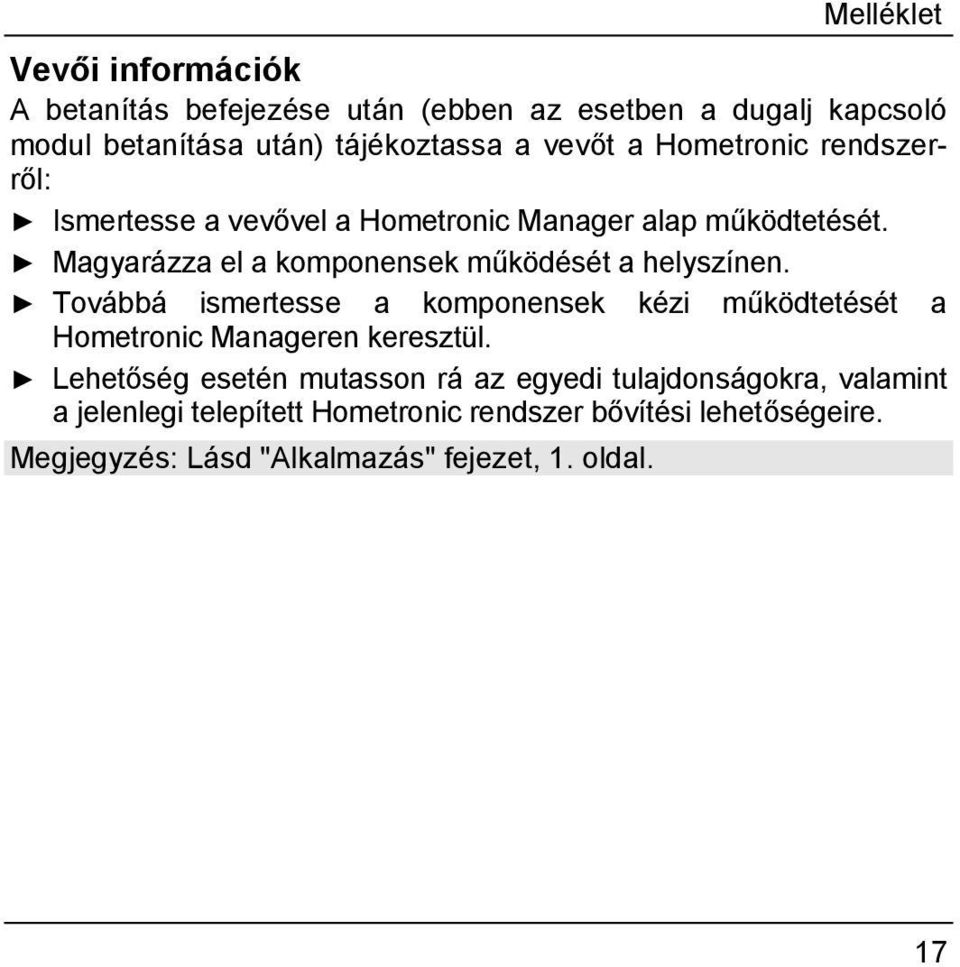 Magyarázza el a komponensek működését a helyszínen. Továbbá ismertesse a komponensek kézi működtetését a Hometronic Manageren keresztül.