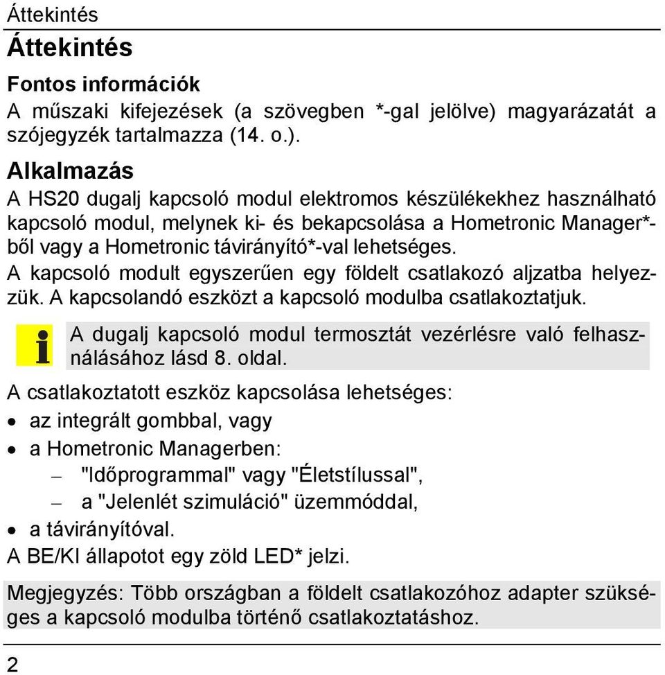 Alkalmazás A HS20 dugalj kapcsoló modul elektromos készülékekhez használható kapcsoló modul, melynek ki- és bekapcsolása a Hometronic Manager*- ből vagy a Hometronic távirányító*-val lehetséges.