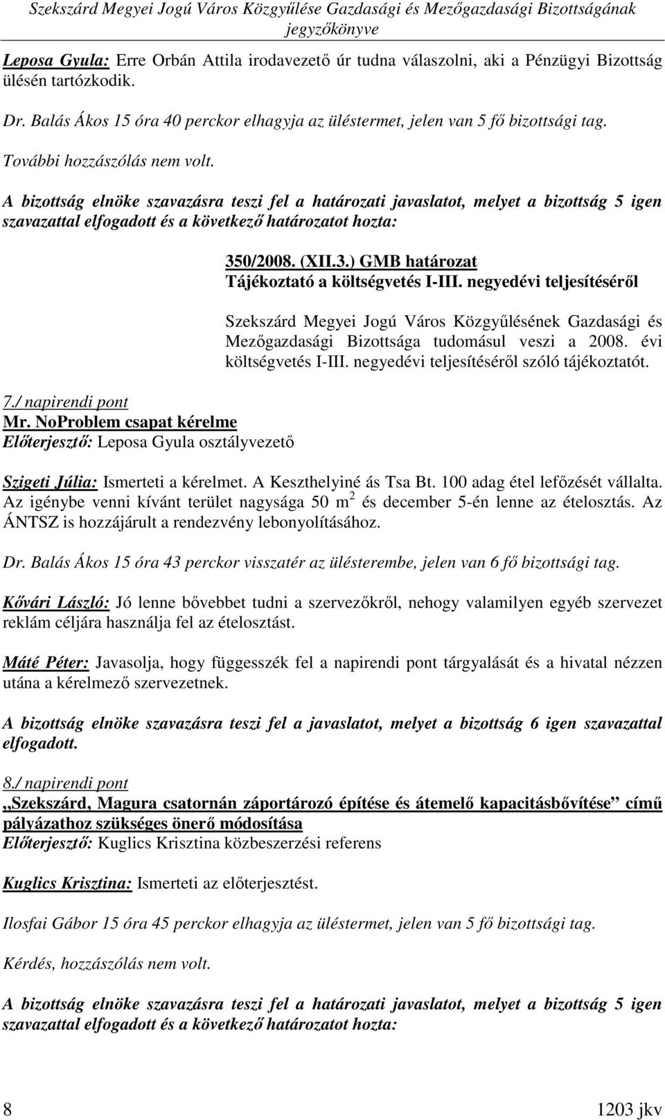 évi költségvetés I-III. negyedévi teljesítésérıl szóló tájékoztatót. Szigeti Júlia: Ismerteti a kérelmet. A Keszthelyiné ás Tsa Bt. 100 adag étel lefızését vállalta.