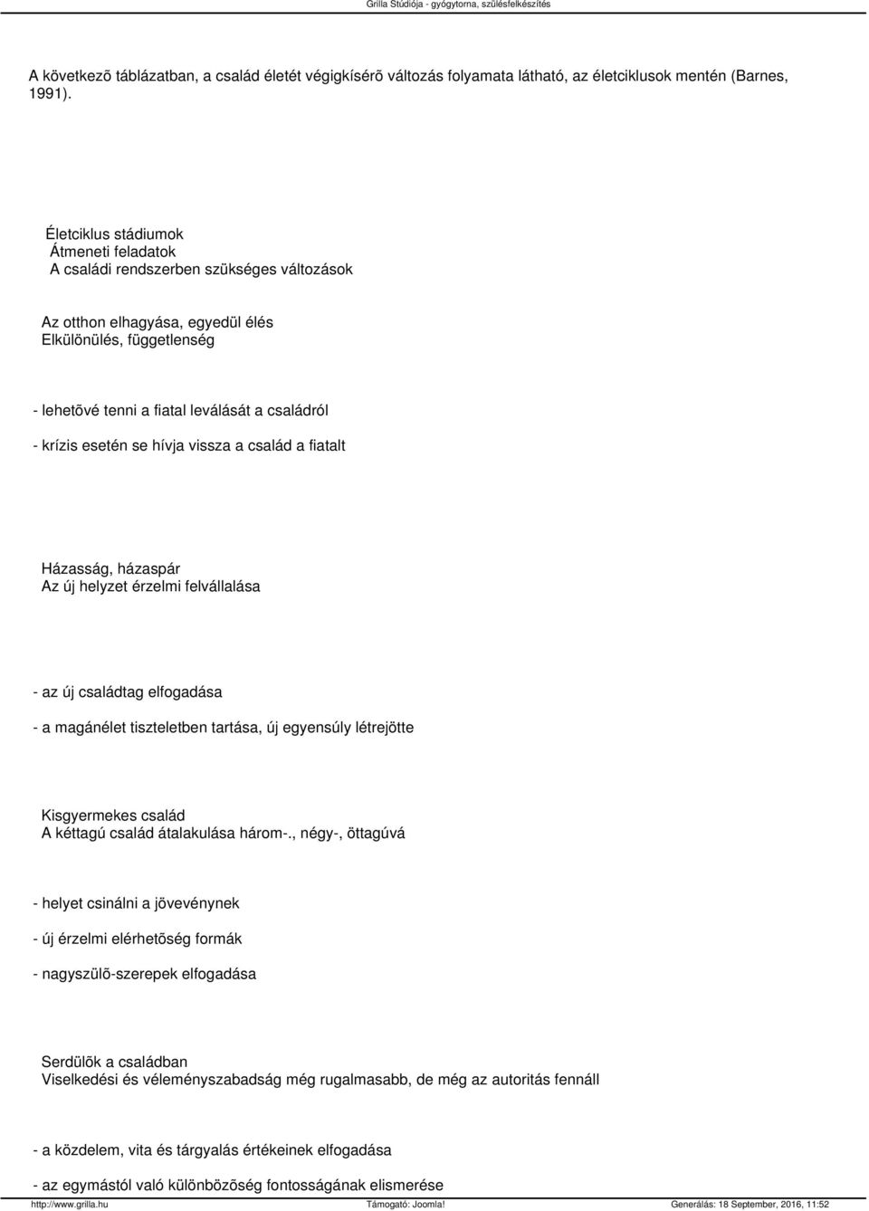 esetén se hívja vissza a család a fiatalt Házasság, házaspár Az új helyzet érzelmi felvállalása - az új családtag elfogadása - a magánélet tiszteletben tartása, új egyensúly létrejötte Kisgyermekes