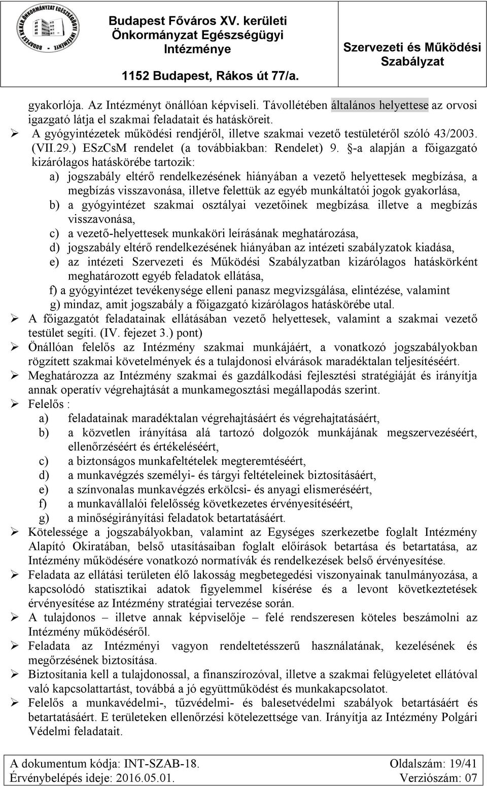 -a alapján a főigazgató kizárólagos hatáskörébe tartozik: a) jogszabály eltérő rendelkezésének hiányában a vezető helyettesek megbízása, a megbízás visszavonása, illetve felettük az egyéb munkáltatói