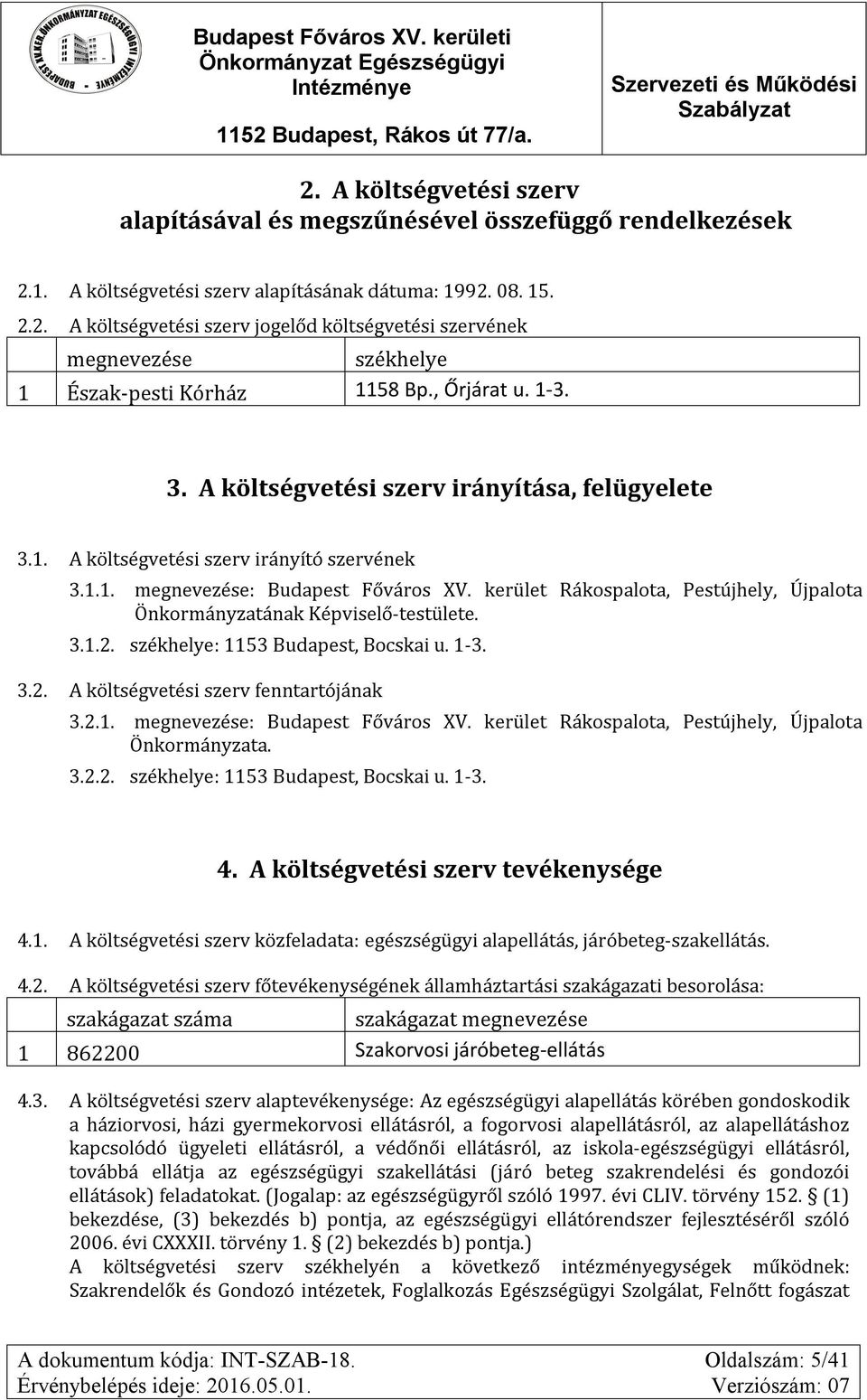 kerület Rákospalota, Pestújhely, Újpalota Önkormányzatának Képviselő-testülete. 3.1.2. székhelye: 1153 Budapest, Bocskai u. 1-3. 3.2. A költségvetési szerv fenntartójának 3.2.1. megnevezése: Budapest Főváros XV.