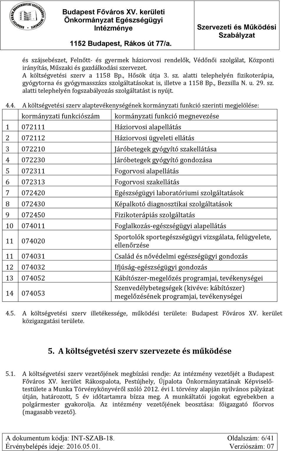 4. A költségvetési szerv alaptevékenységének kormányzati funkció szerinti megjelölése: kormányzati funkciószám kormányzati funkció megnevezése 1 072111 Háziorvosi alapellátás 2 072112 Háziorvosi