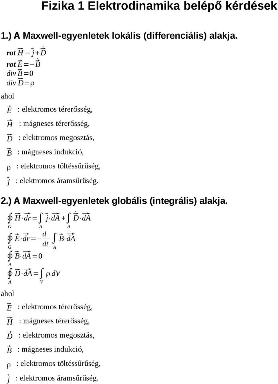 elektromos áramsűrűség 2) Maxwell-egyenletek globális (integrális) alakja H dr= j d + D d dr= d B dt d H D B d =0 D d= ρ