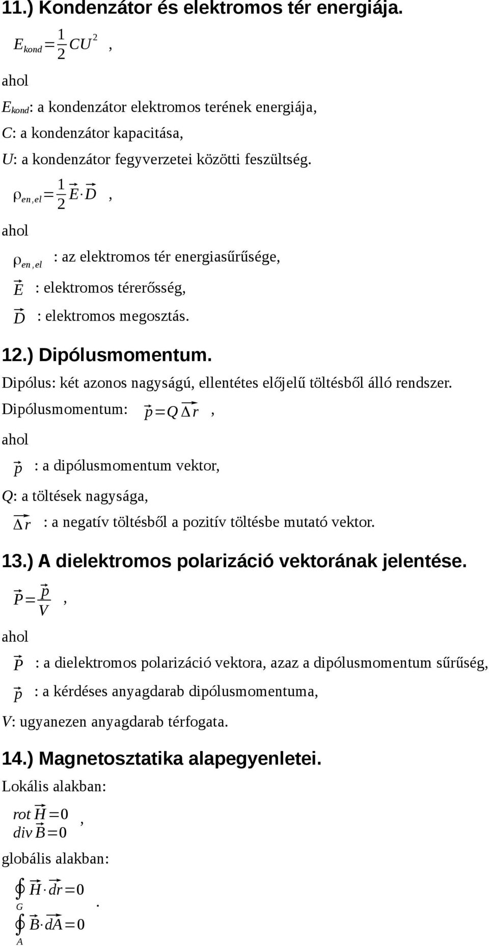 dipólusmomentum vektor Q: a töltések nagysága Δ r : a negatív töltésből a pozitív töltésbe mutató vektor 13) dielektromos polarizáció vektorának jelentése P= p V P : a dielektromos polarizáció