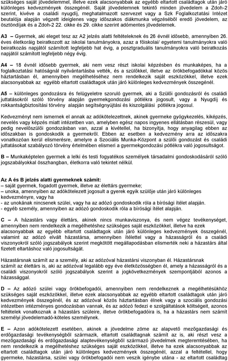 diákmunka végzéséből eredő jövedelem, az ösztöndíjak és a Zdoh-2 22. cikke és 29. cikke szerint adómentes jövedelemek.