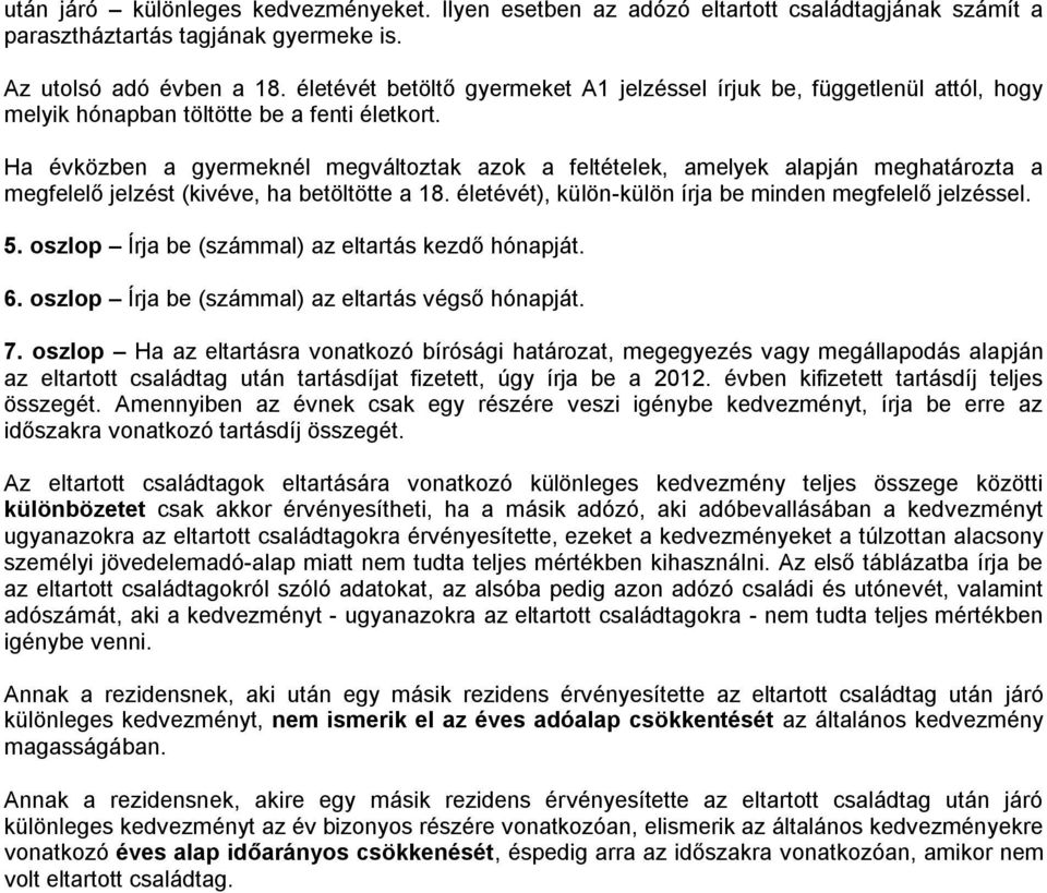 Ha évközben a gyermeknél megváltoztak azok a feltételek, amelyek alapján meghatározta a megfelelő jelzést (kivéve, ha betöltötte a 18. életévét), külön-külön írja be minden megfelelő jelzéssel. 5.