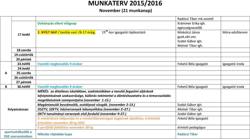 hétfő folyamatosan sportvetélkedők a SE szervezésében MÉRÉS: az általános iskolákban, szakiskolákban a tanulói fegyelmi eljárások lefolytatásának szakszerűsége, különös tekintettel a döntéshozatalra