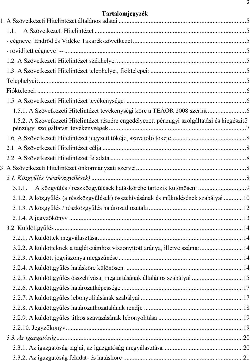 .. 6 1.5.2. A Szövetkezeti Hitelintézet részére engedélyezett pénzügyi szolgáltatási és kiegészítő pénzügyi szolgáltatási tevékenységek... 7 1.6. A Szövetkezeti Hitelintézet jegyzett tőkéje, szavatoló tőkéje.