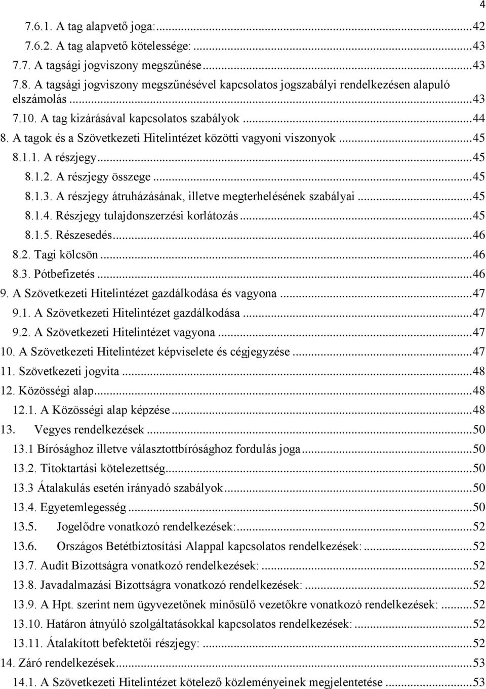 A tagok és a Szövetkezeti Hitelintézet közötti vagyoni viszonyok... 45 8.1.1. A részjegy... 45 8.1.2. A részjegy összege... 45 8.1.3. A részjegy átruházásának, illetve megterhelésének szabályai... 45 8.1.4. Részjegy tulajdonszerzési korlátozás.