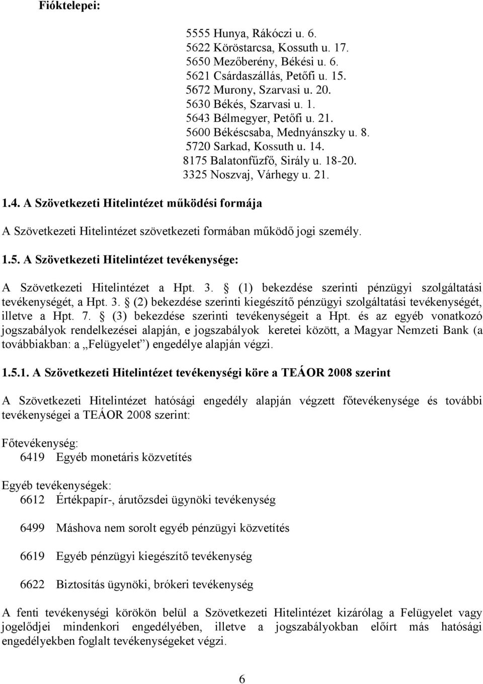 3325 Noszvaj, Várhegy u. 21. A Szövetkezeti Hitelintézet szövetkezeti formában működő jogi személy. 1.5. A Szövetkezeti Hitelintézet tevékenysége: A Szövetkezeti Hitelintézet a Hpt. 3.