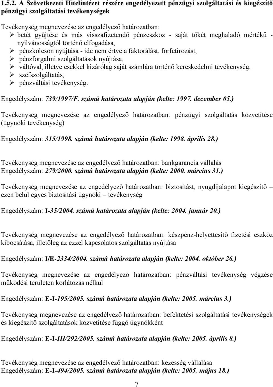 visszafizetendő pénzeszköz - saját tőkét meghaladó mértékű - nyilvánosságtól történő elfogadása, pénzkölcsön nyújtása - ide nem értve a faktorálást, forfetírozást, pénzforgalmi szolgáltatások