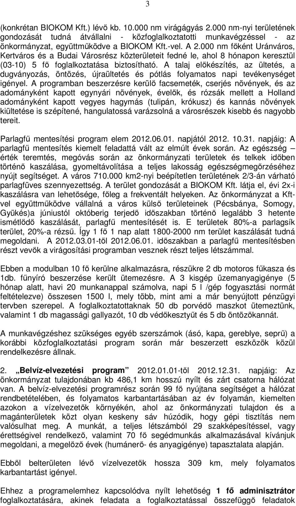 A talaj előkészítés, az ültetés, a dugványozás, öntözés, újraültetés és pótlás folyamatos napi tevékenységet igényel.