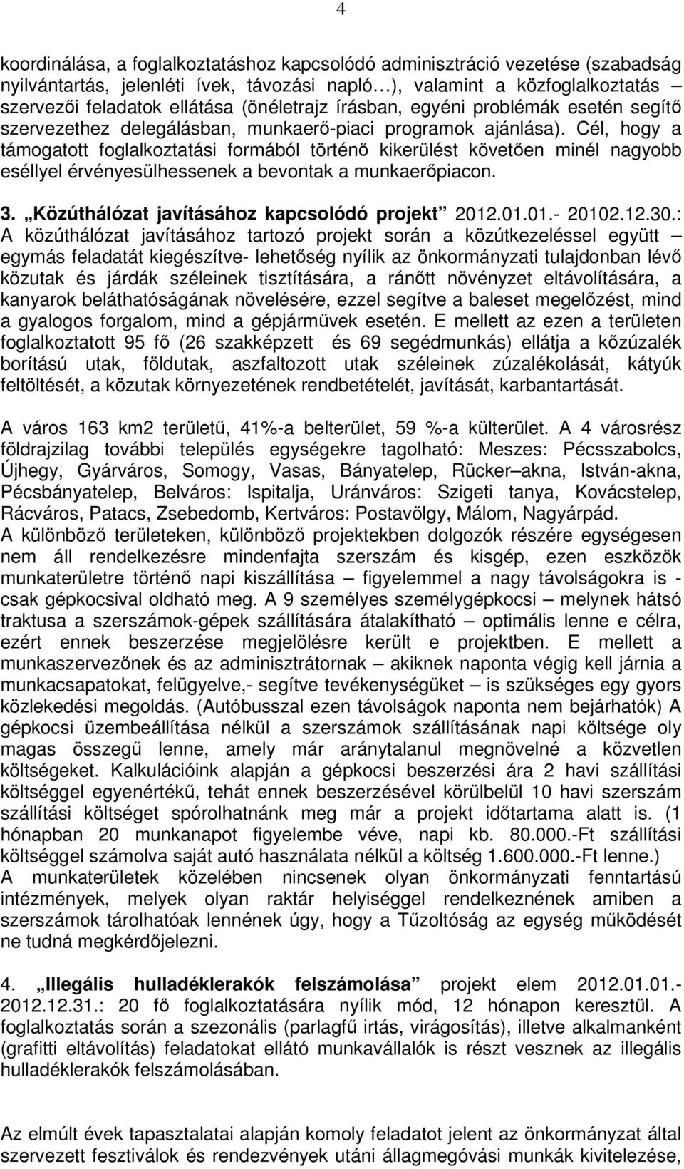 Cél, hogy a támogatott foglalkoztatási formából történő kikerülést követően minél nagyobb eséllyel érvényesülhessenek a bevontak a munkaerőpiacon. 3. Közúthálózat javításához kapcsolódó projekt 2012.