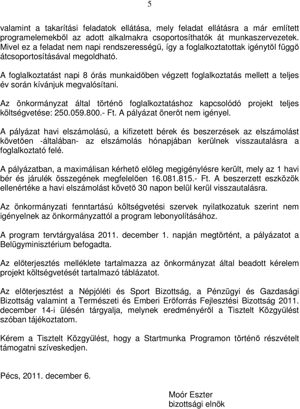 A foglalkoztatást napi 8 órás munkaidőben végzett foglalkoztatás mellett a teljes év során kívánjuk megvalósítani.