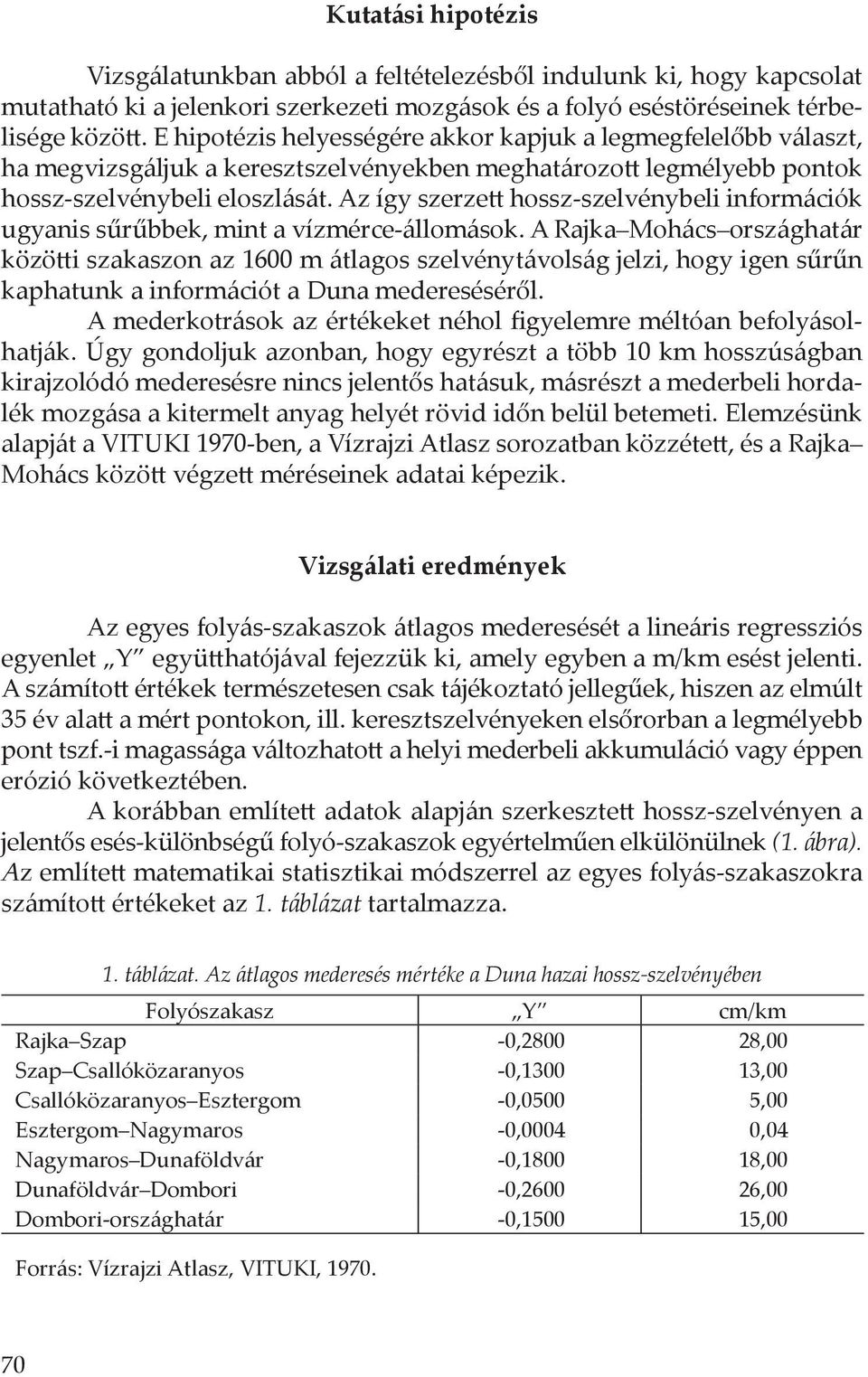 Az így szerzett hossz-szelvénybeli információk ugyanis sűrűbbek, mint a vízmérce-állomások.
