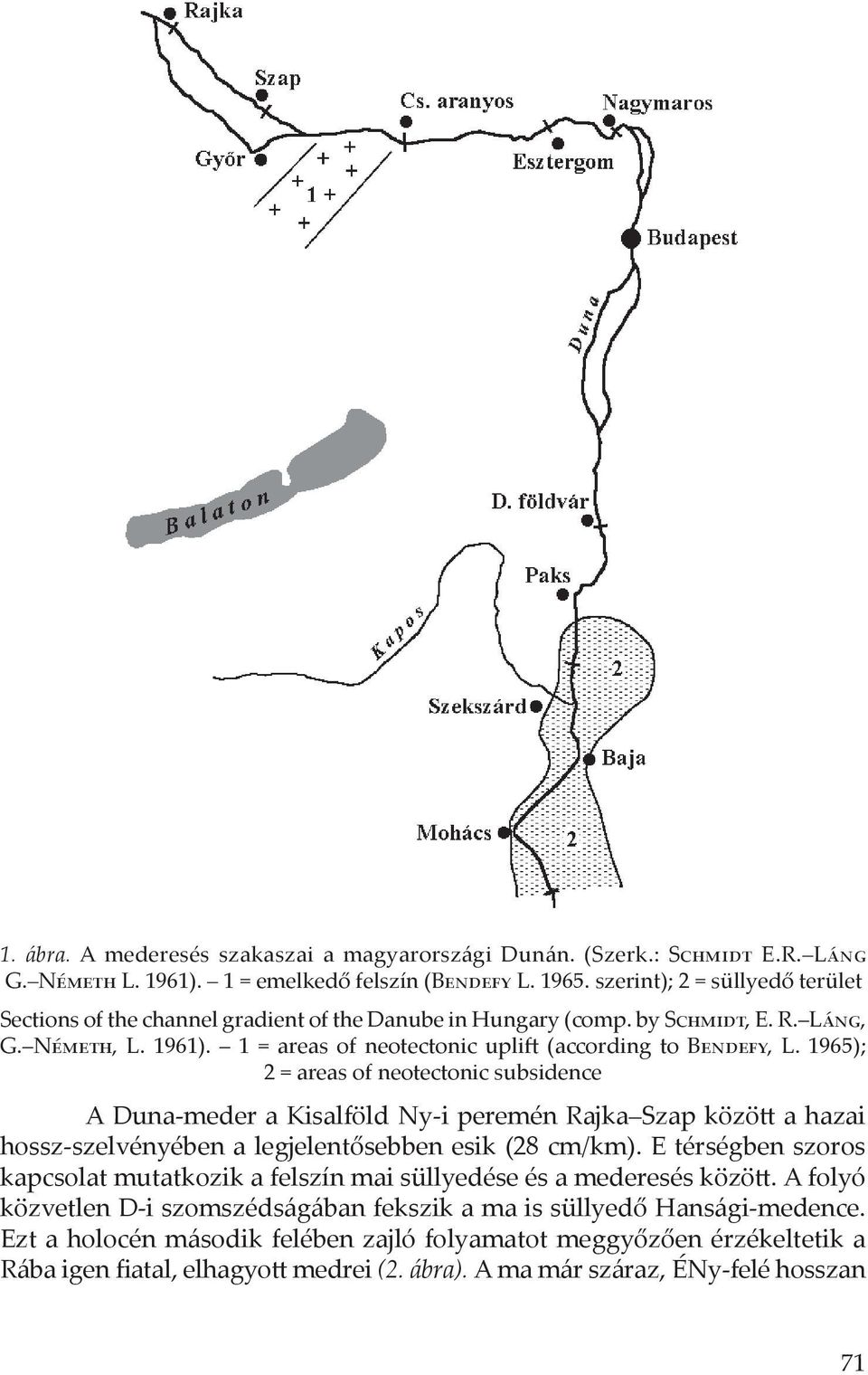1965); 2 = areas of neotectonic subsidence A Duna-meder a Kisalföld Ny-i peremén Rajka Szap között a hazai hossz-szelvényében a legjelentősebben esik (28 cm/km).