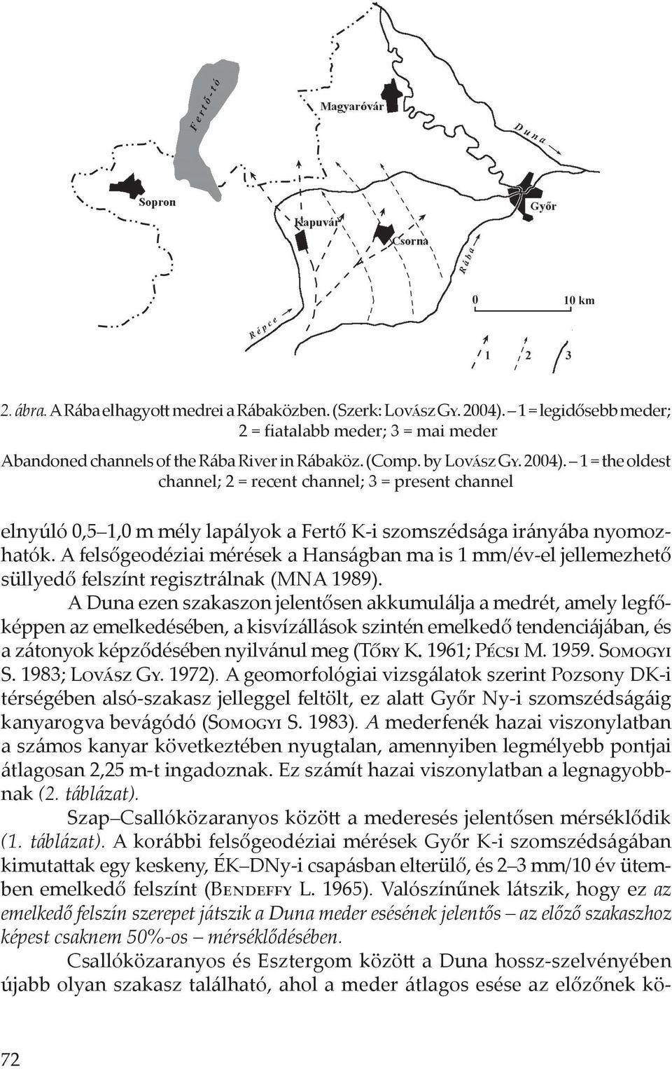 A felsőgeodéziai mérések a Hanságban ma is 1 mm/év-el jellemezhető süllyedő felszínt regisztrálnak (MNA 1989).
