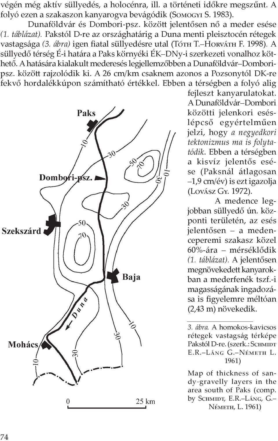 A süllyedő térség É-i határa a Paks környéki ÉK DNy-i szerkezeti vonalhoz köthető. A hatására kialakult mederesés legjellemzőbben a Dunaföldvár Domboripsz. között rajzolódik ki.