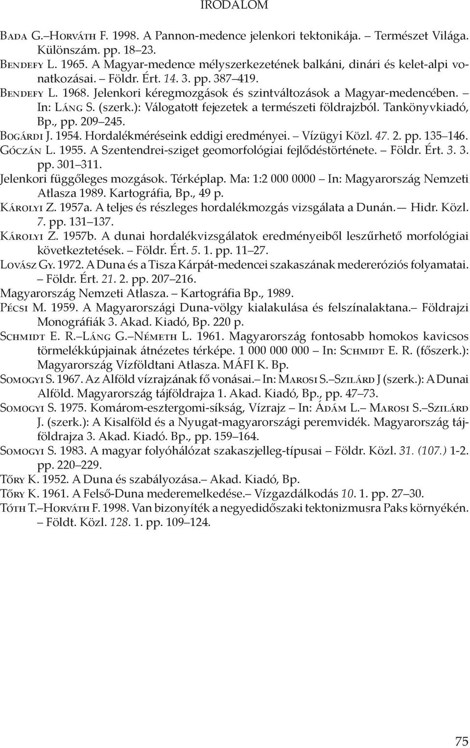 In: Láng S. (szerk.): Válogatott fejezetek a természeti földrajzból. Tankönyvkiadó, Bp., pp. 209 245. Bogárdi J. 1954. Hordalékméréseink eddigi eredményei. Vízügyi Közl. 47. 2. pp. 135 146. Góczán L.