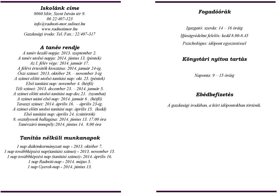 november 3-ig A szünet előtti utolsó tanítási nap: okt. 25. (péntek) Első tanítási nap: november 4. (hétfő) Téli szünet: 2013. december 23. 2014. január 5. A szünet előtti utolsó tanítási nap dec.21.