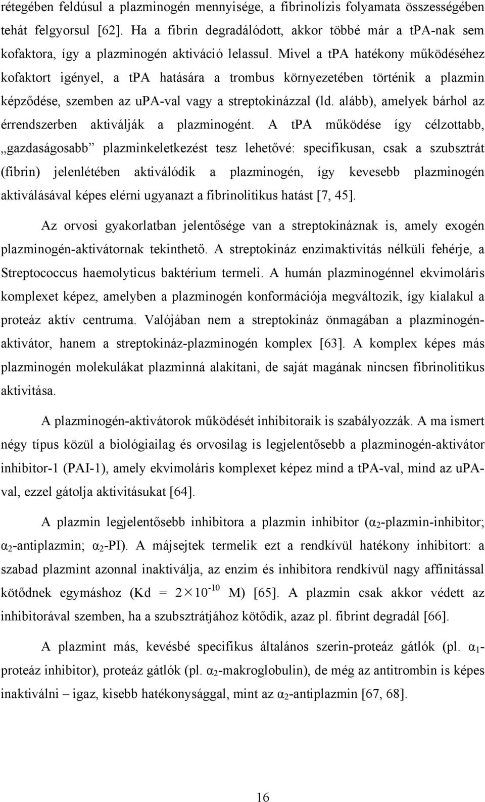 Mivel a tpa hatékony működéséhez kofaktort igényel, a tpa hatására a trombus környezetében történik a plazmin képződése, szemben az upa-val vagy a streptokinázzal (ld.