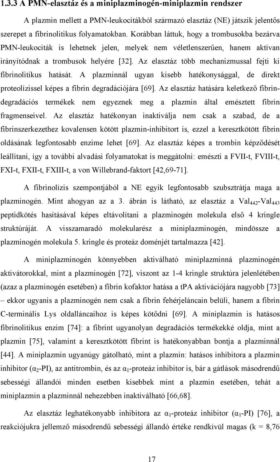 Az elasztáz több mechanizmussal fejti ki fibrinolitikus hatását. A plazminnál ugyan kisebb hatékonysággal, de direkt proteolízissel képes a fibrin degradációjára [69].