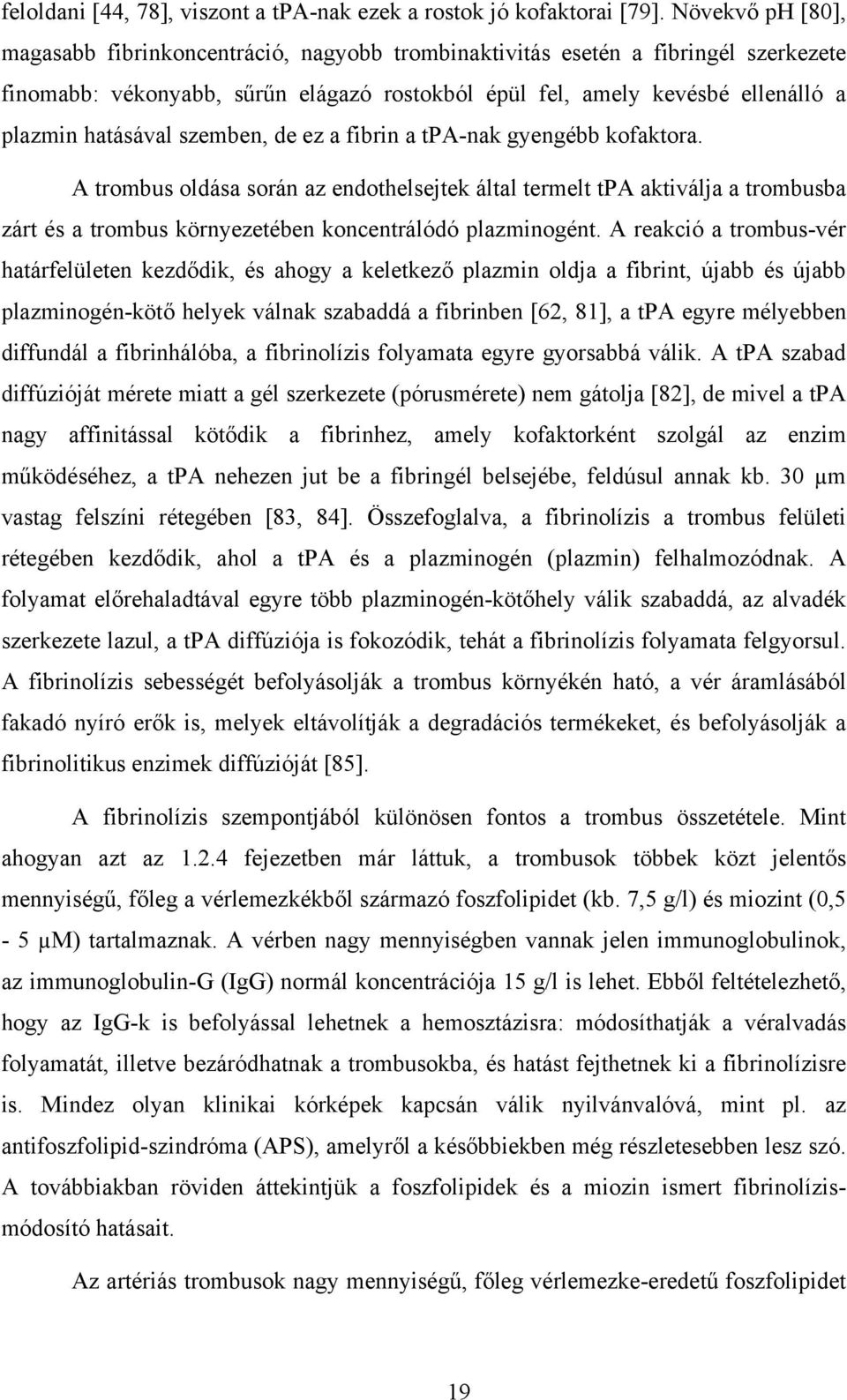 szemben, de ez a fibrin a tpa-nak gyengébb kofaktora. A trombus oldása során az endothelsejtek által termelt tpa aktiválja a trombusba zárt és a trombus környezetében koncentrálódó plazminogént.