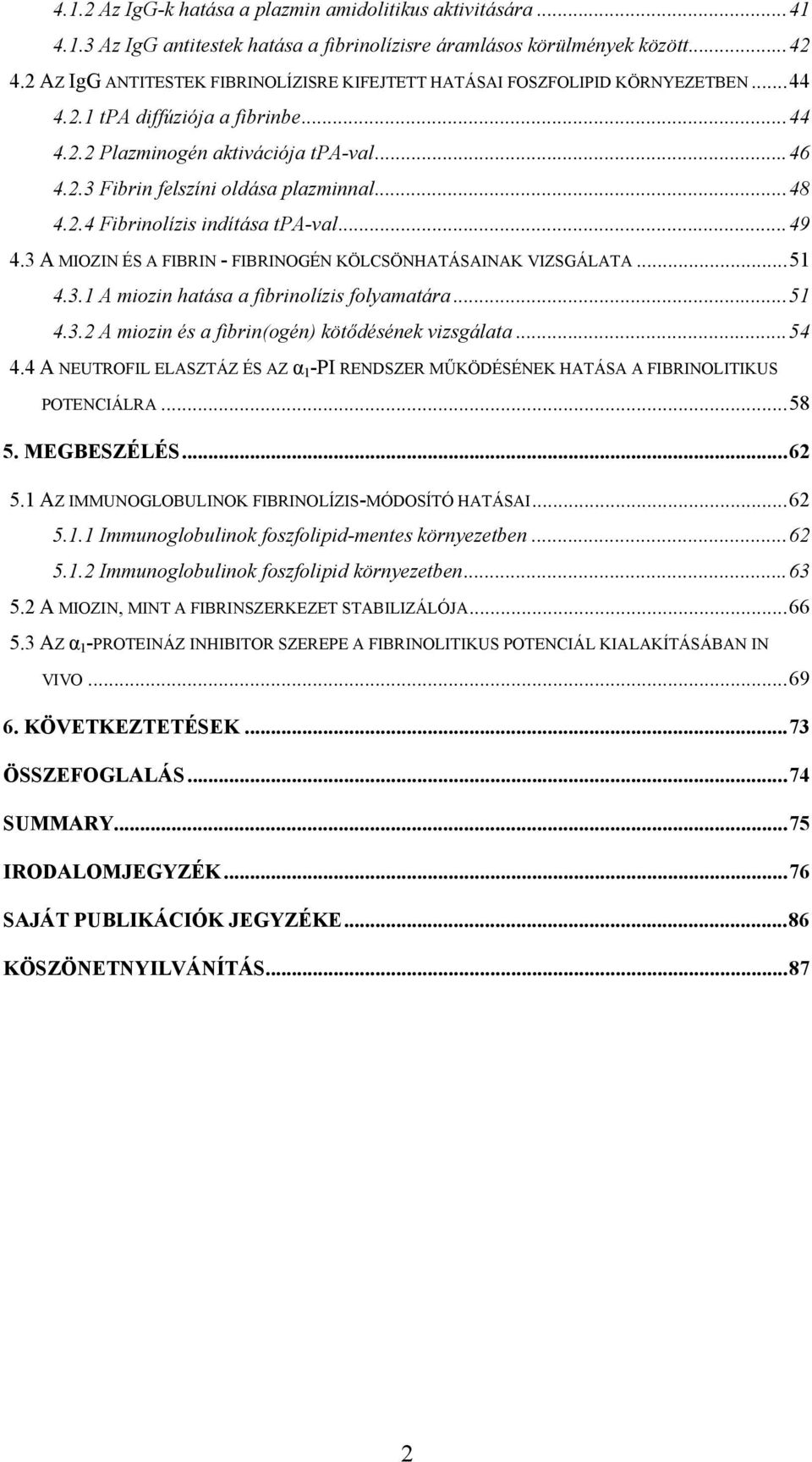 ..48 4.2.4 Fibrinolízis indítása tpa-val...49 4.3 A MIOZIN ÉS A FIBRIN - FIBRINOGÉN KÖLCSÖNHATÁSAINAK VIZSGÁLATA...51 4.3.1 A miozin hatása a fibrinolízis folyamatára...51 4.3.2 A miozin és a fibrin(ogén) kötődésének vizsgálata.