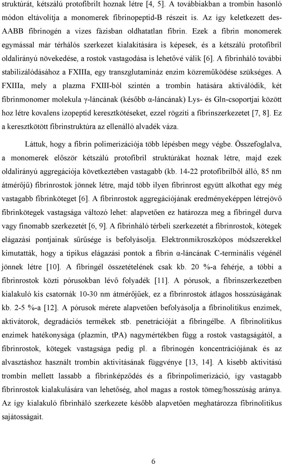 Ezek a fibrin monomerek egymással már térhálós szerkezet kialakítására is képesek, és a kétszálú protofibril oldalirányú növekedése, a rostok vastagodása is lehetővé válik [6].