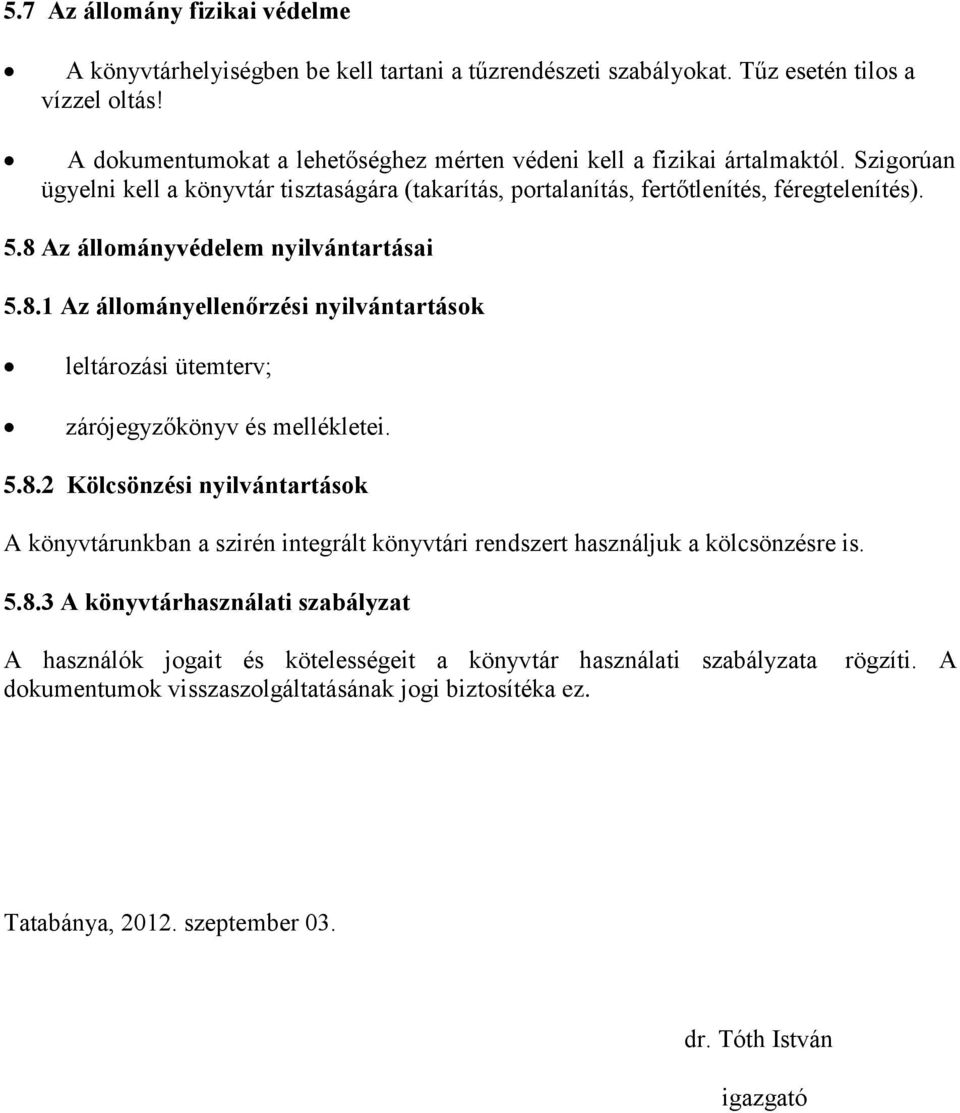 8 Az állományvédelem nyilvántartásai 5.8.1 Az állományellenőrzési nyilvántartások leltározási ütemterv; zárójegyzőkönyv és mellékletei. 5.8.2 Kölcsönzési nyilvántartások A könyvtárunkban a szirén integrált könyvtári rendszert használjuk a kölcsönzésre is.