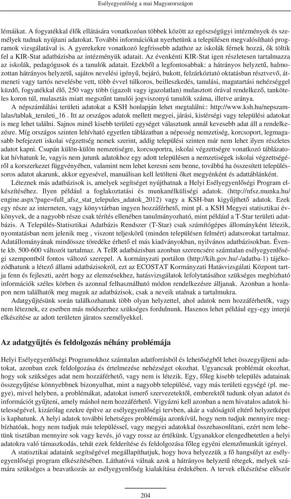 A gyerekekre vonatkozó legfrissebb adathoz az iskolák férnek hozzá, õk töltik fel a KIR-Stat adatbázisba az intézményük adatait.