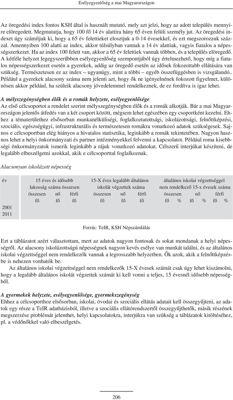 Amennyiben 100 alatti az index, akkor túlsúlyban vannak a 14 év alattiak, vagyis fiatalos a népességszerkezet.