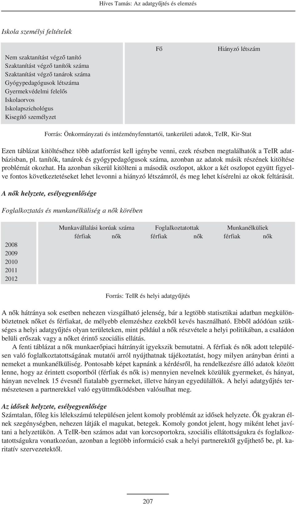 kitöltéséhez több adatforrást kell igénybe venni, ezek részben megtalálhatók a TeIR adatbázisban, pl.