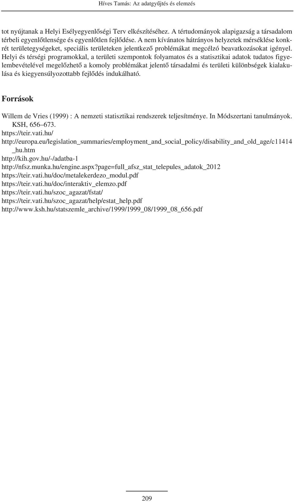 Helyi és térségi programokkal, a területi szempontok folyamatos és a statisztikai adatok tudatos figyelembevételével megelõzhetõ a komoly problémákat jelentõ társadalmi és területi különbségek